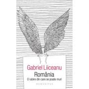 Romania. O iubire din care se poate muri – Gabriel Liiceanu librariadelfin.ro
