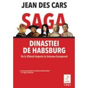 Saga dinastiei de Habsburg. De la Sfantul Imperiu la Uniunea Europeana – Jean des Cars librariadelfin.ro