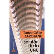 Salutari de la unu – Tudor Calin Zarojanu de la librariadelfin.ro imagine 2021