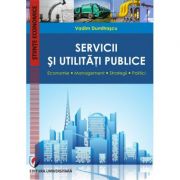 Servicii si utilitati publice. Economie. Management. Strategii. Politici - Vadim Dumitrascu