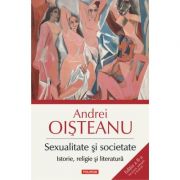 Sexualitate si societate. Istorie, religie si literatura. Editia a II-a – Andrei Oisteanu librariadelfin.ro imagine 2022