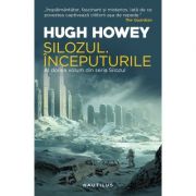 Silozul. Inceputurile (Seria Silozul, partea a II-a, editia 2018) - Hugh Howey