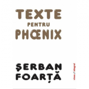 Texte pentru Phoenix – Serban Foarta Beletristica. Literatura Romana imagine 2022