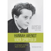 Viata spiritului. O investigatie inovatoare despre cum gandim - Hannah Arendt