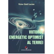Viitorul energetic optimist al Terrei – Victor Emil Lucian Carte imagine 2022