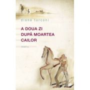 A doua zi dupa moartea cailor – Diana Turconi librariadelfin.ro