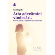 Arta adevaratei vindecari. Puterea infinita a rugaciunii si a vindecarii - Israel Regardie