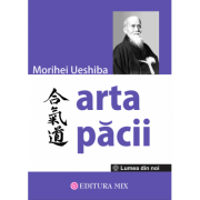 Arta Pacii – Morihei Ueshiba. Traducere de Victoria Dragomir Stiinte imagine 2022