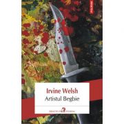 Artistul Begbie - Irvine Welsh. Traducere de Carmen Toader