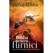 Biblia pentru furnici – Stefan Mitroi Beletristica. Literatura Universala. Fictiune imagine 2022