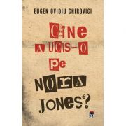 Cine a ucis-o pe Nora Jones? – Eugen Ovidiu Chirovici Beletristica. Literatura Romana. Politiste imagine 2022