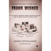 Spion pentru eternitate: Frank Wisner - George Cristian Maior imagine