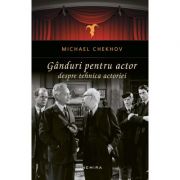 Ganduri pentru actor. Despre tehnica actoriei - Michael Chekhov