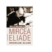 Mit si religie la Mircea Eliade - Allen Douglas