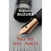 Nici vii, nici morti – Augustin Buzura de la librariadelfin.ro imagine 2021