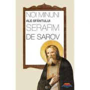 Noi minuni ale Sfantului Serafim de Sarov. Traducere din limba rusa de Oxana Toporcean Sfaturi Practice. Religie imagine 2022