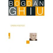 Opera poetica – Bogdan Ghiu imagine 2022