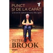 Punct si de la capat – Peter Brook Beletristica. Literatura Universala. Piese de teatru, scenarii imagine 2022