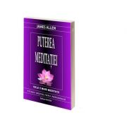 Puterea meditatiei. cele 5 mari meditatii - james allen