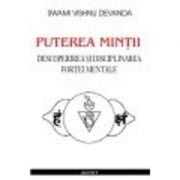 Puterea mintii. Descoperirea si disciplinarea fortei mentale - Swami Vishnu Devanda