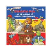 Romania mea. 60 de motive sa descoperi Romania Enciclopedii Dictionare si Atlase. Dictionare, ghiduri si carti bilingve imagine 2022