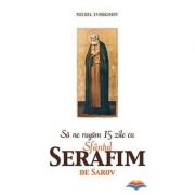 Sa ne rugam 15 zile cu Sfantul Serafim de Sarov - Michel Evdokimov
