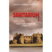 Sanitarium – Eugen Ovidiu Chirovici Beletristica. Literatura Romana. Politiste imagine 2022