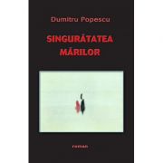Singuratatea marilor – Dumitru Popescu Beletristica. Literatura Universala. Fictiune imagine 2022