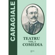Teatru. Volumul 1. Comedia – Ion Luca Caragiale Beletristica. Literatura Romana. Piese de teatru, scenarii imagine 2022