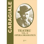 Teatru. Volumul 2. Opera Dramatica – Ion Luca Caragiale librariadelfin.ro
