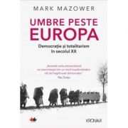 Umbre peste Europa. Democratie si totalitarism in secolul XX – Mark Mazower La Reducere de la librariadelfin.ro imagine 2021