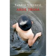 Arde Troia – Sandro Veronesi Beletristica. Literatura Universala imagine 2022