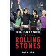 Blue, black and white. Povestea Rolling Stones - Ioan Big