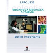 Bolile importante. Larousse. Biblioteca Medicala a Familiei librariadelfin.ro imagine 2022