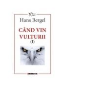 Cand vin vulturii (I) – Hans Bergel Beletristica. Literatura Universala. Romane imagine 2022