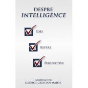 Despre Intelligence – George Cristian Maior Stiinte. Stiinte Umaniste. Stiinte Politice imagine 2022