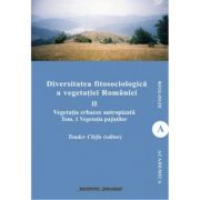 Diversitatea fitosociologica a vegetatiei Romaniei (vol. II tom 1). Vegetatia erbacee antropizata. Vegetatia pajistilor – Toader Chifu librariadelfin.ro