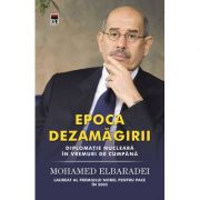 Epoca dezamagirii. Diplomatie nucleara in vremuri de cumpana – Mohamed ElBaradei librariadelfin.ro
