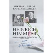 Heinrich Himmler. Corespondenta cu sotia sa (1927-1945) – Michael Wildt, Katrin Himmler Beletristica. Literatura Universala. Memorialistica imagine 2022