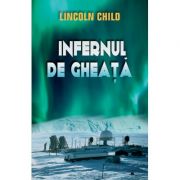 Infernul de gheata – Lincoln Child Beletristica. Literatura Universala. Politiste imagine 2022