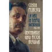 Insemnarile unui pictor refugiat. La Iasi, in timpul razboiului, 1916–1917 – Costin Petrescu librariadelfin.ro