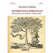 Intimitatea spiritului – Metafizica in timpul confesiunii – Nicoleta Dabija Stiinte. Stiinte Umaniste. Filosofie. Diverse imagine 2022