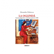 La Oglinda – Istoria plagiatelor romanesti pana la 1900 – Alexandru Dobrescu librariadelfin.ro imagine 2022 cartile.ro