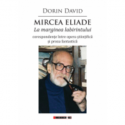 Mircea Eliade – La marginea labirintului – corespondente intre opera stiintifica si proza fantastica – Dorin David librariadelfin.ro
