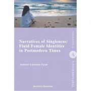 Narratives of Singleness: Fluid Female Identities in Postmodern Times – Andreea Catrinela Lazar librariadelfin.ro
