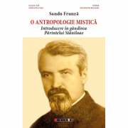 O antropologie mistica. introducere in gandirea parintelui staniloae - sandu frunza