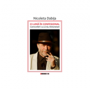 O luna in confesional – Convorbiri cu Liviu Antonesei, Editia a II-a, revizuita si adaugita – Nicoleta Dabija Beletristica. Literatura Romana. Memorialistica imagine 2022