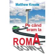 Pe cand eram la Roma – Matthew Kneale librariadelfin.ro