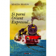 Si porni Orient Expressul... - Magda Marin
