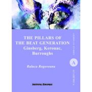 The Pillars of the Beat Generation. Ginsberg, Kerouac, Burroughs - Raluca Rogoveanu